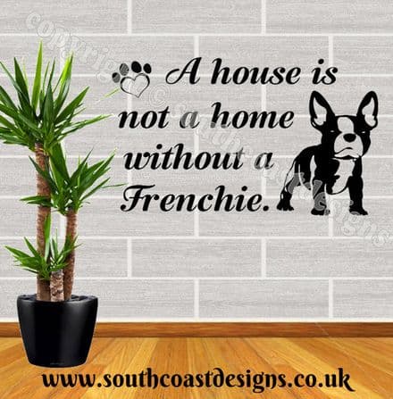 A House Is Not A Home Without A Frenchie - French Bulldog Wall Sticker