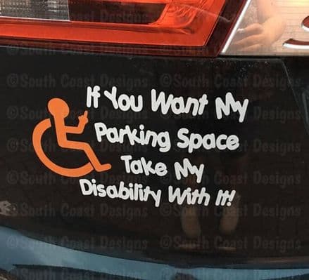 If You Want My Parking Space, Take My Disability With It  -  Choice Of Colour For Wheelchair & Writing